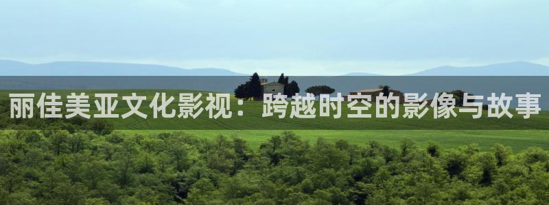 麻豆网电影：丽佳美亚文化影视：跨越时空的影像与故事