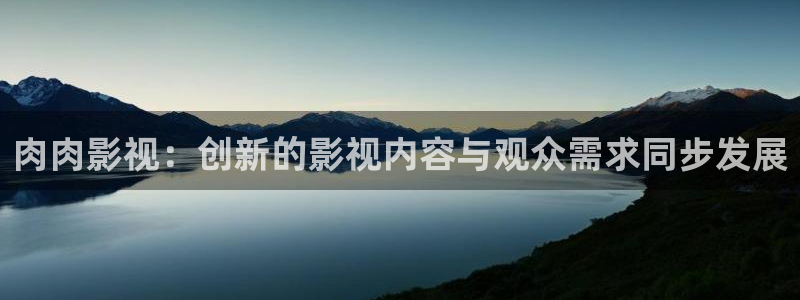 麻豆在线视频观看：肉肉影视：创新的影视内容与观众需求同步发展